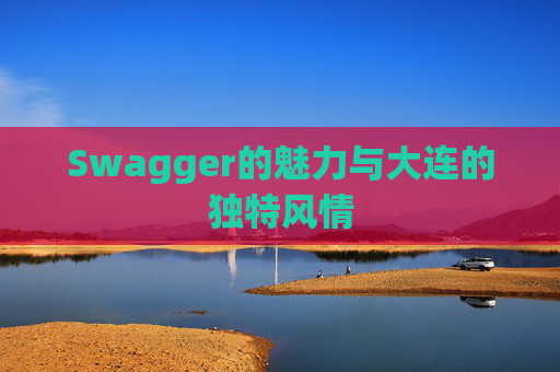 Swagger的魅力与大连的独特风情
